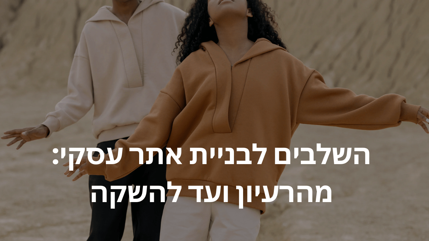 השלבים לבניית אתר עסקי: מהרעיון ועד להשקה